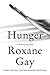Hunger by Roxane Gay Hunger by Roxane Gay
