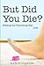 But Did You Die?: Setting the Parenting Bar Low (I Just Want to Pee Alone)