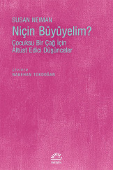 Niçin Büyüyelim? Çocuksu Bir Çağ İçin Altüst Edici Düşünceler
