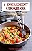 5 Ingredient Cookbook: Family-Friendly Everyday Recipes with 5 Ingredients or Less for Busy People on a Budget: Dump Dinners and One-Pot Meals (Healthy Family Recipes)