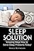 Sleep Solution: Amazing Ways How to Solve Sleep Problems Today! (Sleep Smarter, Sleep Revolution, Sleep Solution) (Volume 1)