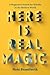 Here Is Real Magic: A Magic...