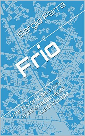 Portada de Frío: Una historia de amor apasionadamente cuadriculada, de Sergio Parra