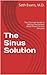 The Sinus Solution: The Ultimate Guide to Getting Permanent Relief From Chronic Sinusitis