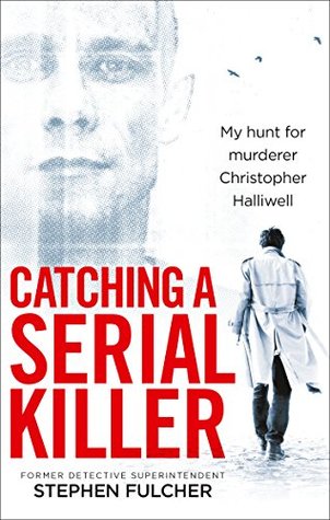 Catching a Serial Killer: My hunt for murderer Christopher Halliwell, subject of the ITV series A Confession (Kindle Edition)