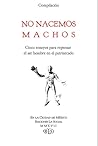 No nacemos machos. Cinco ensayos para repensar el ser hombre ... by Guadalupe Rivera