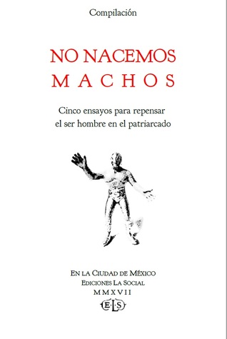 No nacemos machos. Cinco ensayos para repensar el ser hombre en el patriarcado (ebook)