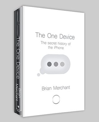 The One Device: The Secret History of the iPhone