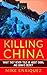 Killing China: What They Ne...