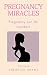 Pregnancy Miracles: Pregnan...