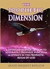 THE PROPHETIC DIMENSION: A Divine Revelation Of How To Accurately Prophesy And Operate In The Prophetic Realm Of God