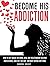 Become His Addiction: How T...