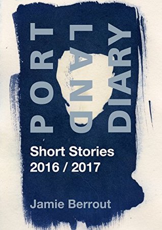 Portland Diary: Short Stories 2016/2017 (Kindle Edition)