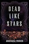 Dead Like Stars by Anastasia Poirier