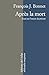 Après la mort. Essai sur l'envers du présent