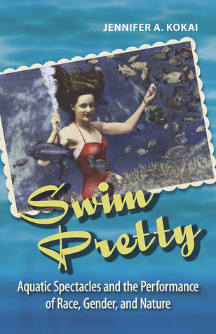 Swim Pretty: Aquatic Spectacles and the Performance of Race, Gender, and Nature (Theater in the Americas)
