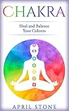 Chakra: Heal and Balance Your Colors (April Stone - Spirituality Book 7) Chakra: Heal and Balance Your Colors (April Stone - Spirituality Book 7)