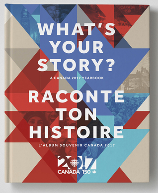 What's Your Story? / Raconte ton histoire: A Canada 2017 Yearbook / L'album souvenir Canada 2017 (English and French Edition)