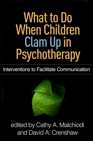 What to Do When Children Clam Up in Psychotherapy: Interventions to Facilitate Communication (Creative Arts and Play Therapy)