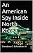 An American Spy Inside North Korea by Theodore G. Schweitzer III