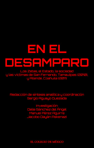 En el desamparo. os Zetas, el Estado, la sociedad y las víctimas de San Fernando, Tamaulipas (2010), y Allende, Coahuila (2011)