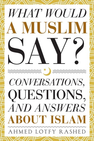 What Would a Muslim Say: Conversations, Questions, and Answers about Islam