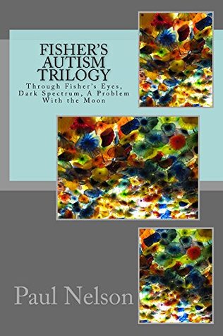 Fisher S Autism Trilogy By Paul C Nelson