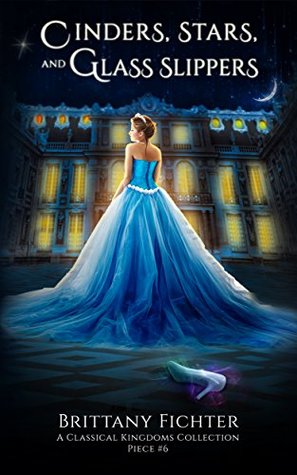 Cinders, Stars, and Glass Slippers (The Classical Kingdoms, #6)