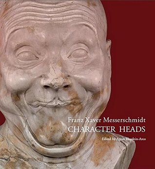 Franz Xaver Messerschmidt: Character Heads (Hardcover)