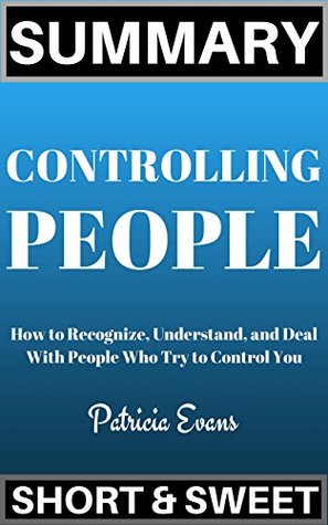 Summary: Controlling People: How to Recognize, Understand, and Deal With People Who Try to Control You by Patricia Evans