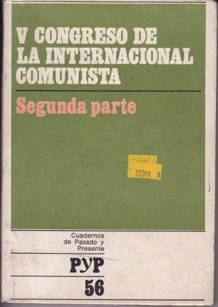 V Congreso de la Internacional Comunista. Segunda parte (Cuadernos de Pasado y Presente, #56)