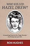 Who Killed Hazel Drew?: Unraveling Clues to the Tragic Murder of a Pretty Servant Girl