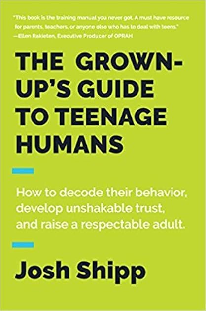 The Grown-Up's Guide to Teenage Humans: How to Decode Their Behavior, Develop Unshakable Trust, and Raise a Respectable Adult