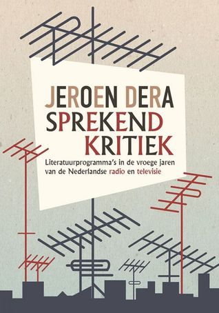 Sprekend kritiek: literatuurprogramma's in de vroege jaren van de Nederlandse radio en televisie