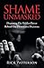 Shame Unmasked: Disarming the Hidden Driver Behind Our Destructive Decisions