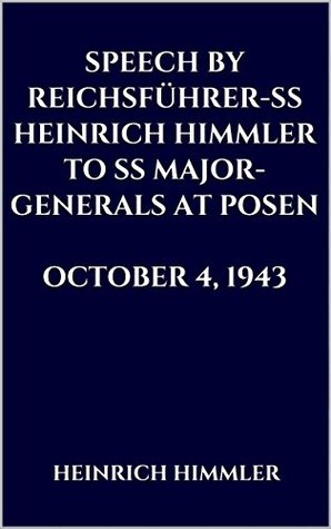SPEECH BY REICHSFÜHRER-SS HEINRICH HIMMLER TO SS MAJOR-GENERALS AT POSEN. OCTOBER 4, 1943 (Kindle Edition)