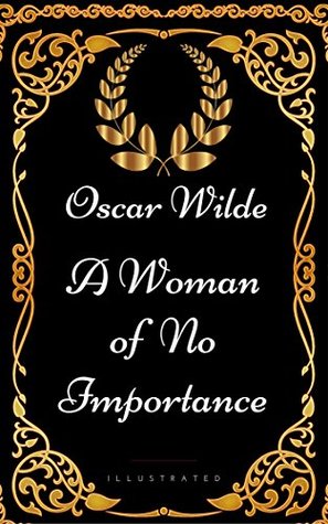 A Woman of No Importance: By Oscar Wilde - Illustrated
