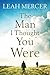 The Man I Thought You Were by Leah Mercer