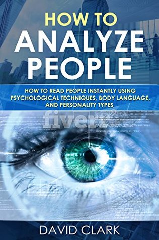 How to Analyze People: How to Read People Instantly Using Psychological Techniques, Body Language, and Personality Types (Kindle Edition)