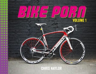 Bike Porn: Volume 1 by Chris Naylor