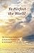 To Perfect the World: The L...