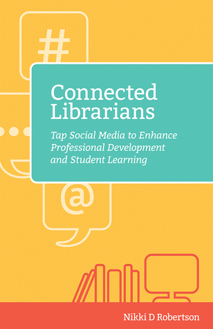 Connected Librarians: Tap Social Media to Enhance Professional Development and Student Learning (The Digital Age Librarian's Series)