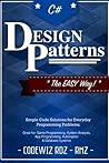 C#: Design Patterns: The Easy Way Standard Solutions for Everyday Programming Problems; Great for: Game Programming, System Administration, App ... & Database Systems (Design Patterns Series)