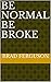 Be Normal Be Broke