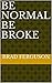 Be Normal Be Broke by Brad Ferguson