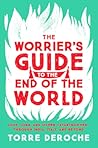 The Worrier's Guide to the End of the World by Torre DeRoche