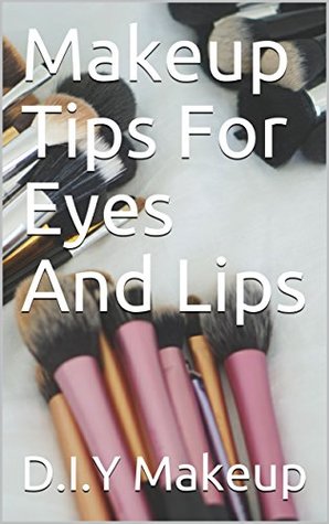 Makeup Tips For Eyes And Lips (Kindle Edition)