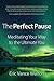 The Perfect Pause: Meditating Your Way to the Ultimate You
