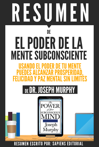 El Poder De La Mente Subconsciente: Usando El Poder De Tu Mente Puedes Alcanzar Prosperidad, Felicidad Y Paz Mental Sin Limites - Resumen Del Libro De Dr. Joseph Murphy