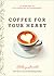 Coffee for Your Heart: 40 Mornings of Life-Changing Encouragement